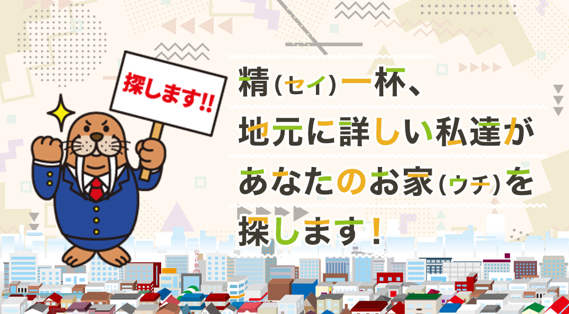 精（セイ）一杯、地元に詳しい私達があなたのお家（ウチ）を探します！